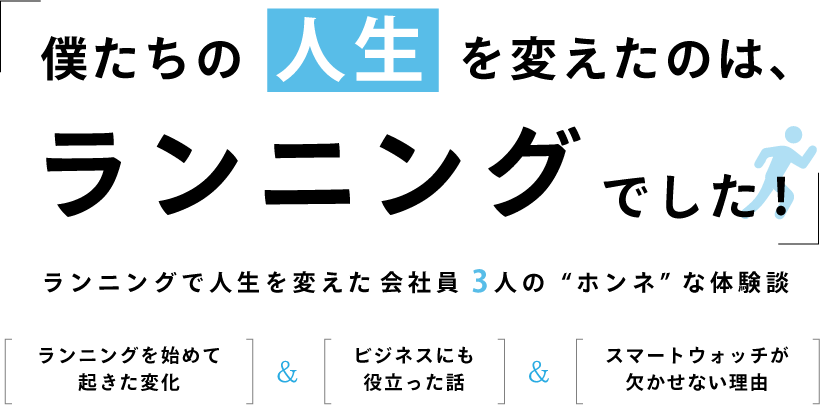 僕たちの人生を変えたのはランニングでした！～ランニングで人生を変えた会社員3人の“ホンネ”な体験談～