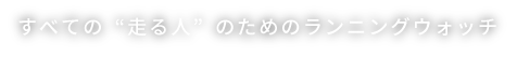 すべての“走る人”のためのランニングウォッチ
