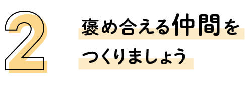 その2 褒め合える仲間をつくりましょう