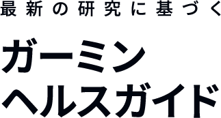 最新の研究に基づく ガーミン ヘルスガイド